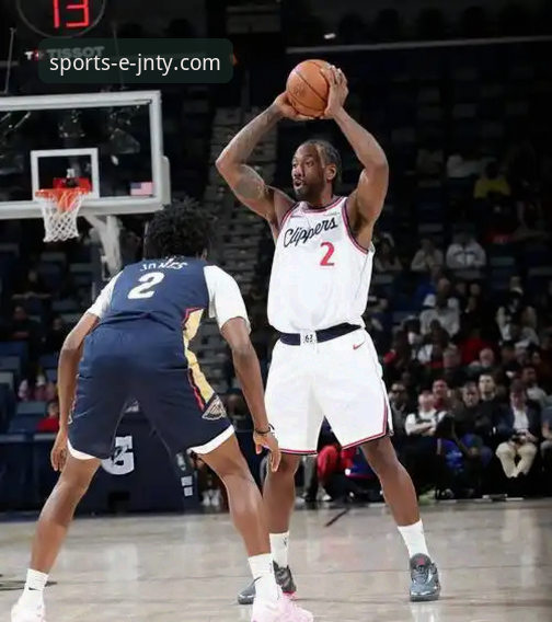 JNTY体育在线投注安卓版 快船遭鹈鹕20分逆转详解:莱昂纳德里程碑之夜徒留遗憾